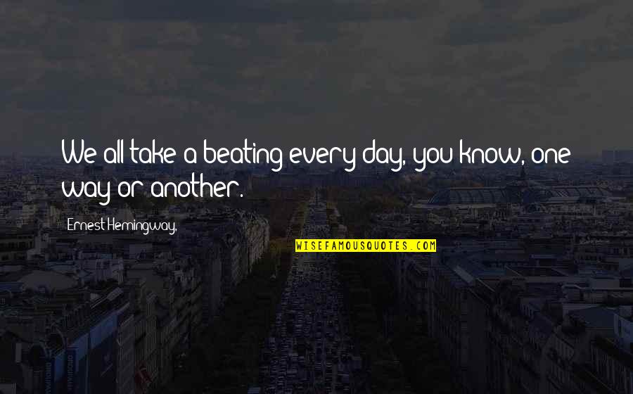 Doustour Quotes By Ernest Hemingway,: We all take a beating every day, you Doustour Quotes By Ernest Hemingway,: We all take a beating every day, you