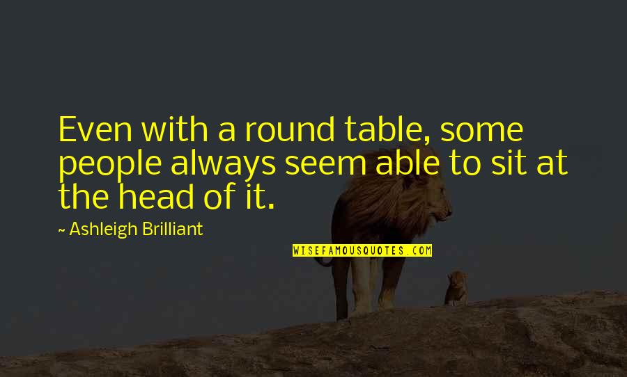 Douter De Tout Quotes By Ashleigh Brilliant: Even with a round table, some people always