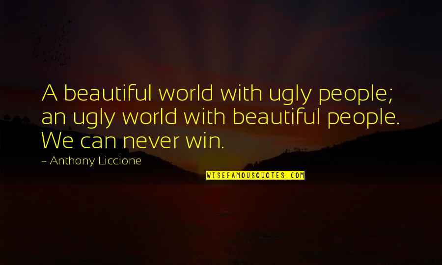 Douthit Quotes By Anthony Liccione: A beautiful world with ugly people; an ugly Douthit Quotes By Anthony Liccione: A beautiful world with ugly people; an ugly