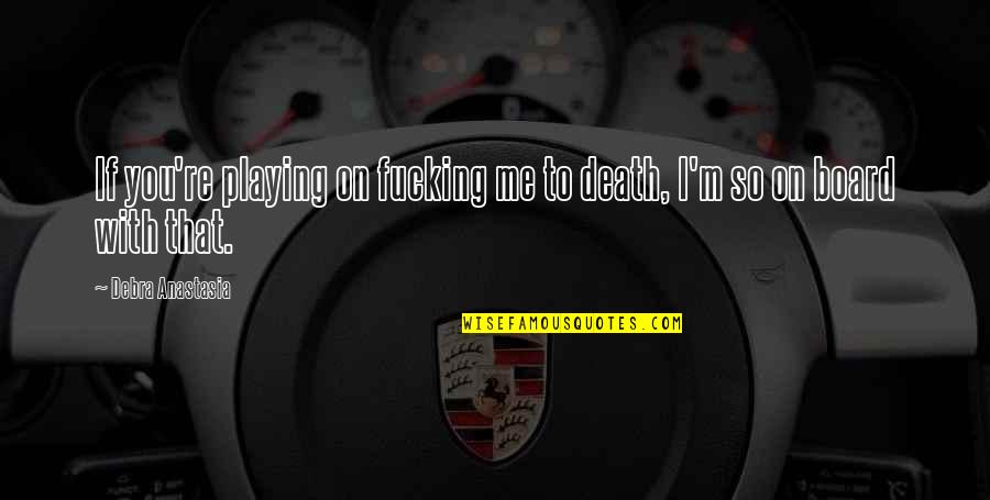 Douthitt Cts Quotes By Debra Anastasia: If you're playing on fucking me to death,