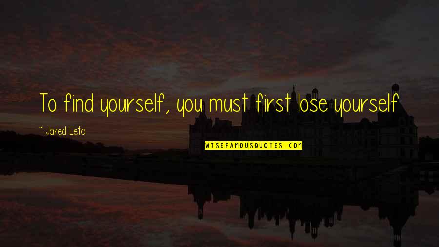Douthitt Cts Quotes By Jared Leto: To find yourself, you must first lose yourself