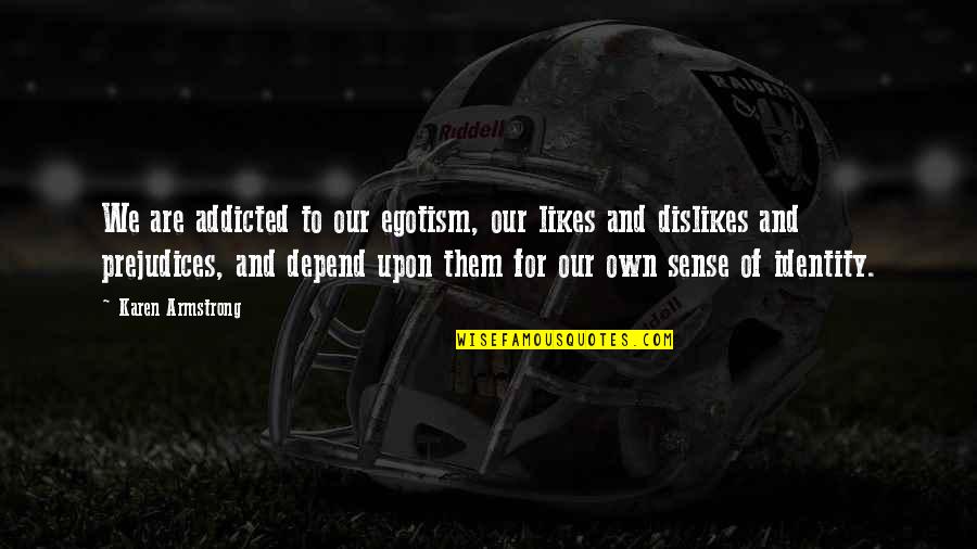 Douthitt Cts Quotes By Karen Armstrong: We are addicted to our egotism, our likes