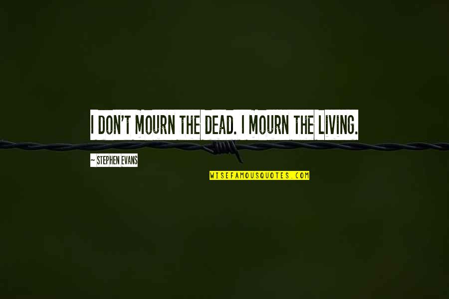 Douthitt Germany Quotes By Stephen Evans: I don't mourn the dead. I mourn the