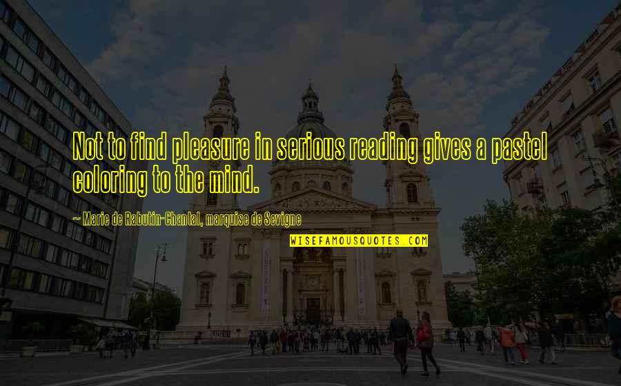 Douthitt Magic 83 Quotes By Marie De Rabutin-Chantal, Marquise De Sevigne: Not to find pleasure in serious reading gives Douthitt Magic 83 Quotes By Marie De Rabutin-Chantal, Marquise De Sevigne: Not to find pleasure in serious reading gives
