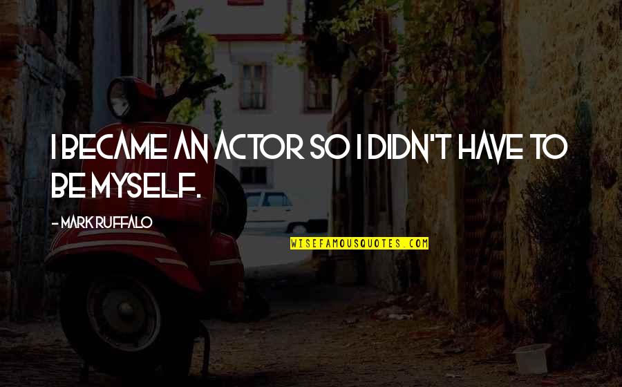 Douthitt Magic 83 Quotes By Mark Ruffalo: I became an actor so I didn't have Douthitt Magic 83 Quotes By Mark Ruffalo: I became an actor so I didn't have