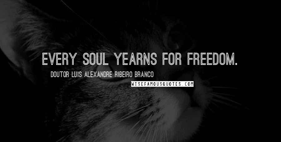 Doutor Luis Alexandre Ribeiro Branco quotes: Every soul yearns for freedom.