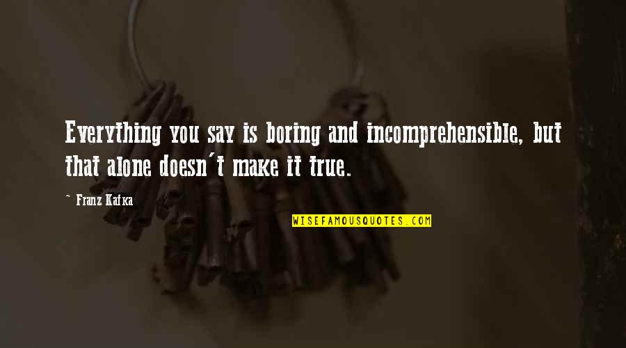 Doutreleau Distant Quotes By Franz Kafka: Everything you say is boring and incomprehensible, but Doutreleau Distant Quotes By Franz Kafka: Everything you say is boring and incomprehensible, but