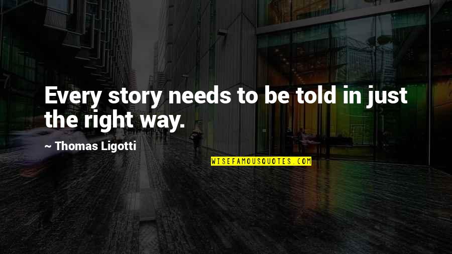 Doutrinas Significado Quotes By Thomas Ligotti: Every story needs to be told in just