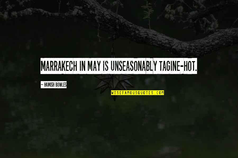 Douty Quotes By Hamish Bowles: Marrakech in May is unseasonably tagine-hot.