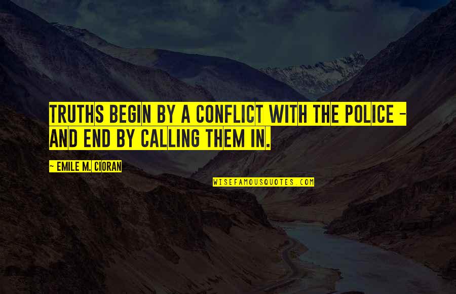 Doutys Pest Quotes By Emile M. Cioran: Truths begin by a conflict with the police