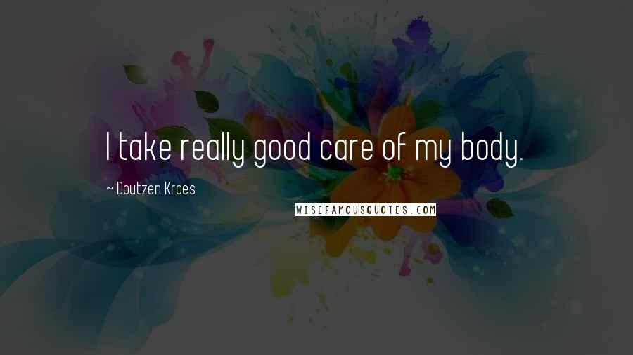Doutzen Kroes quotes: I take really good care of my body.