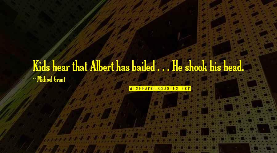 Douventzidis Quotes By Michael Grant: Kids hear that Albert has bailed . . Douventzidis Quotes By Michael Grant: Kids hear that Albert has bailed . .