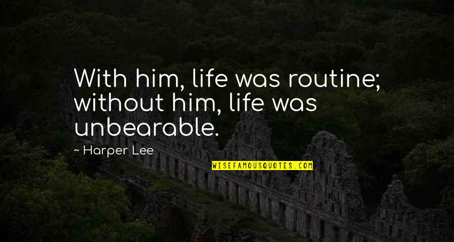 Douvli Video Quotes By Harper Lee: With him, life was routine; without him, life