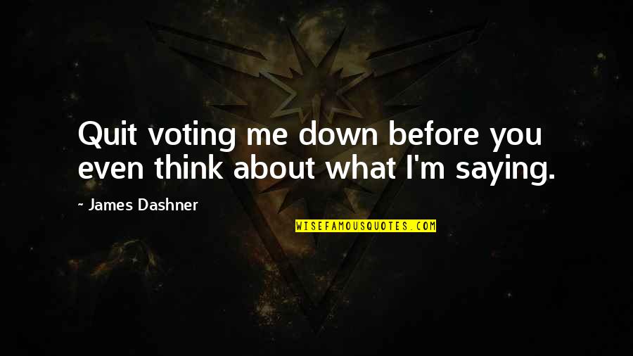 Douvli Video Quotes By James Dashner: Quit voting me down before you even think