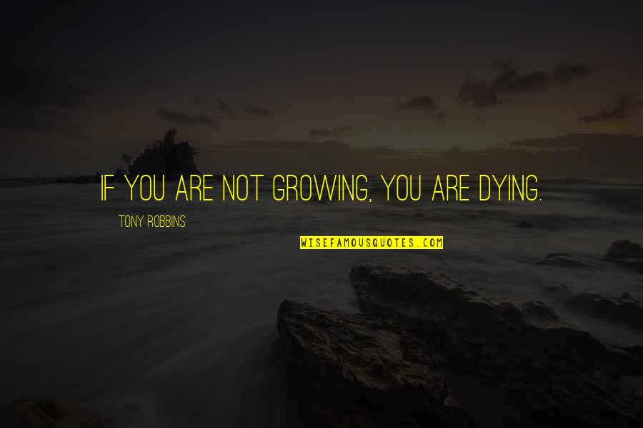 Douzinas The End Of Human Quotes By Tony Robbins: If you are not growing, you are dying. Douzinas The End Of Human Quotes By Tony Robbins: If you are not growing, you are dying.