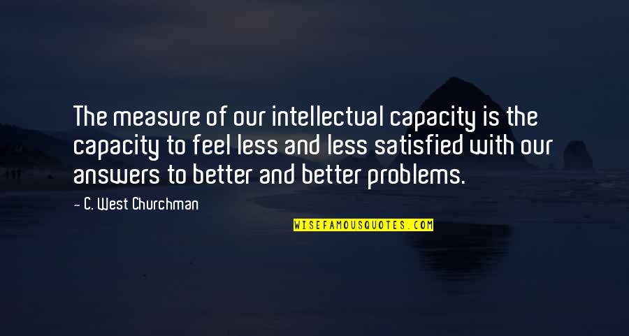 Dov Charney Quotes By C. West Churchman: The measure of our intellectual capacity is the