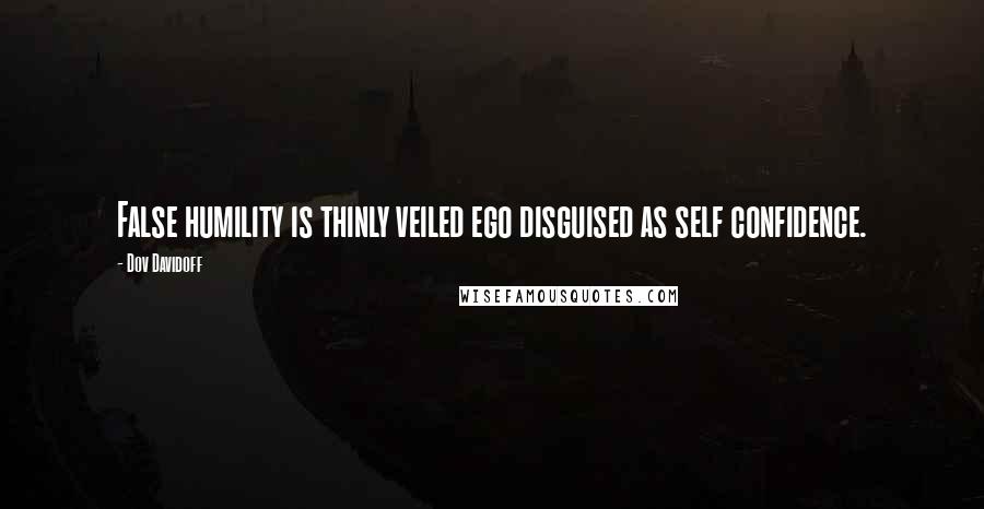 Dov Davidoff quotes: False humility is thinly veiled ego disguised as self confidence.