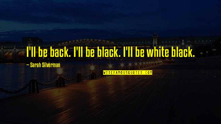 Dov Epstein Quotes By Sarah Silverman: I'll be back. I'll be black. I'll be