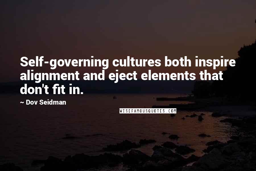 Dov Seidman quotes: Self-governing cultures both inspire alignment and eject elements that don't fit in.