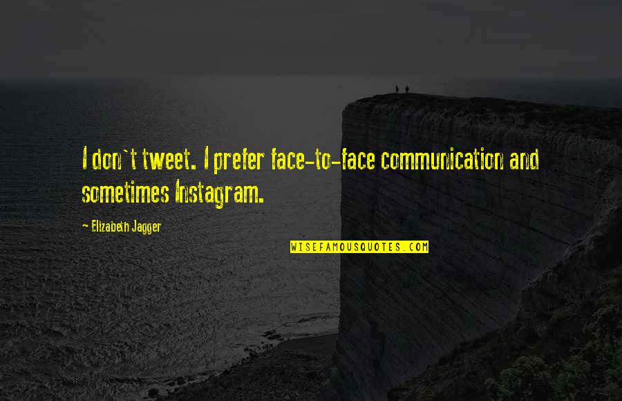 Dovada Finala Quotes By Elizabeth Jagger: I don't tweet. I prefer face-to-face communication and