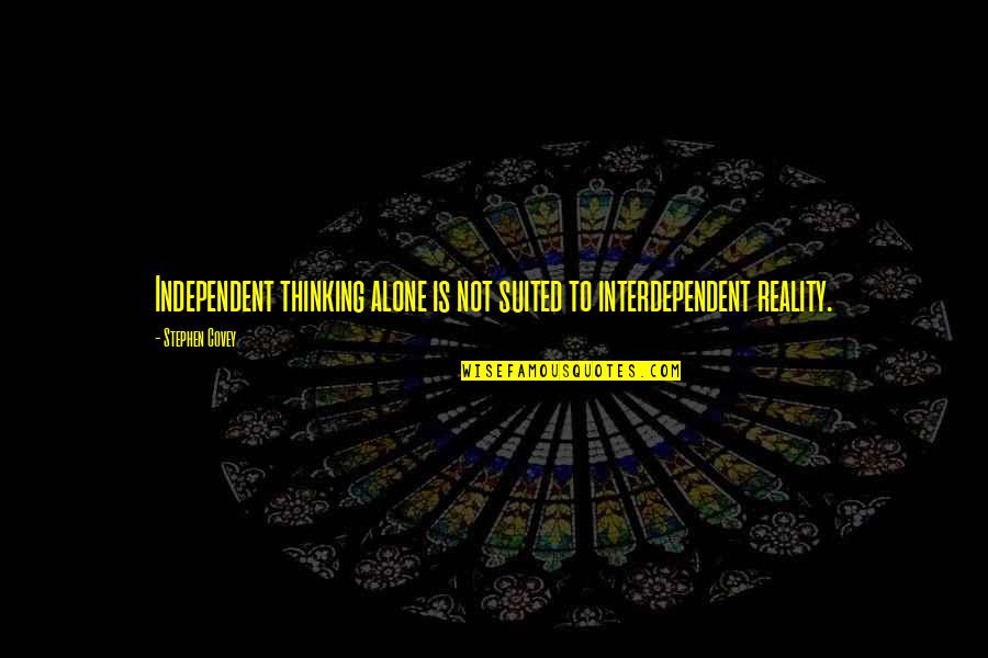 Dovada Finala Quotes By Stephen Covey: Independent thinking alone is not suited to interdependent