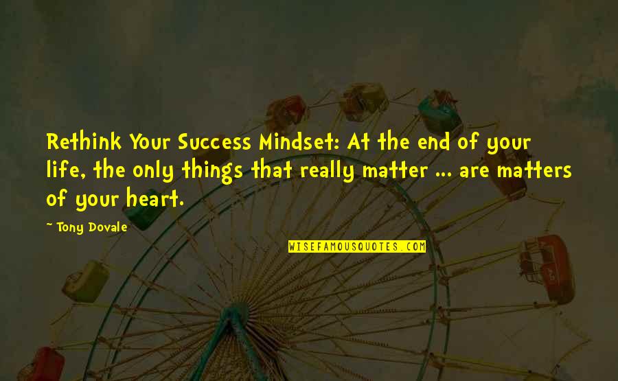 Dovale Quotes By Tony Dovale: Rethink Your Success Mindset: At the end of