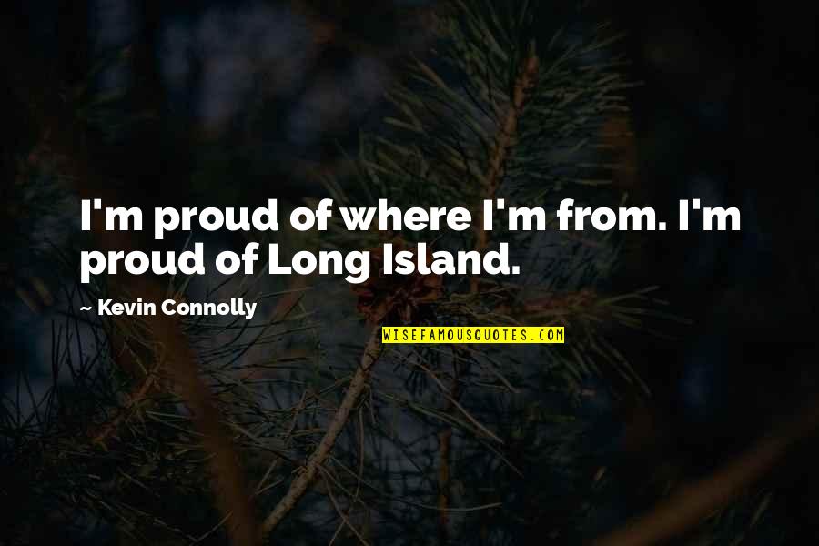 Dovana Mamai Quotes By Kevin Connolly: I'm proud of where I'm from. I'm proud