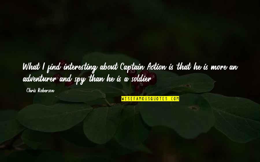 Dovanos Teciui Quotes By Chris Roberson: What I find interesting about Captain Action is Dovanos Teciui Quotes By Chris Roberson: What I find interesting about Captain Action is