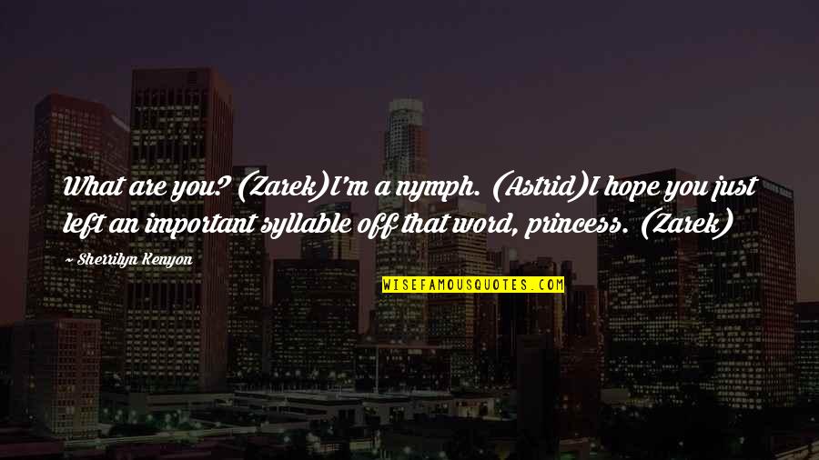 Dovanos Teciui Quotes By Sherrilyn Kenyon: What are you? (Zarek)I'm a nymph. (Astrid)I hope Dovanos Teciui Quotes By Sherrilyn Kenyon: What are you? (Zarek)I'm a nymph. (Astrid)I hope