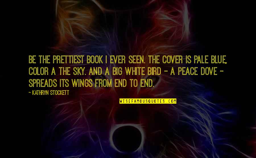 Dove Bird Quotes By Kathryn Stockett: Be the prettiest book I ever seen. The