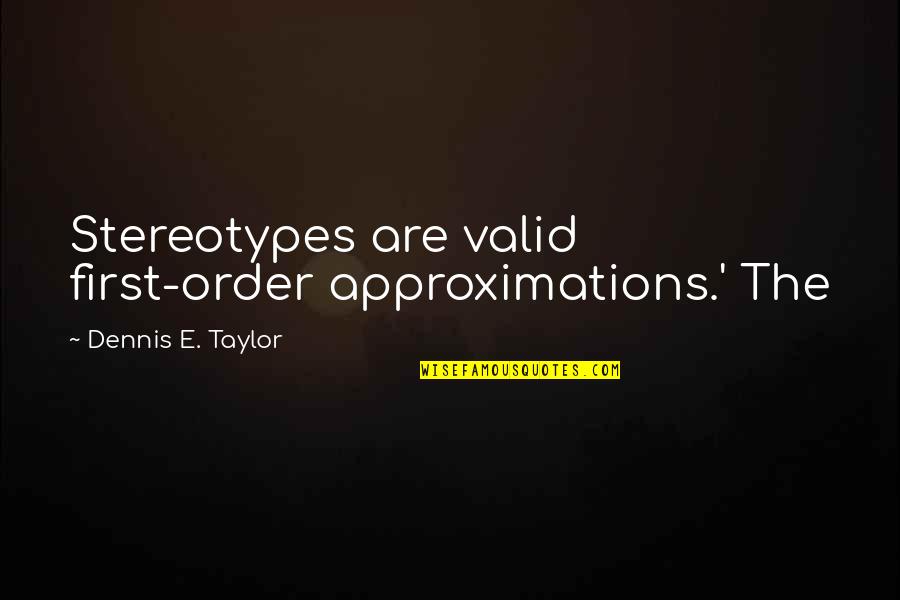 Dove Keeper Quotes By Dennis E. Taylor: Stereotypes are valid first-order approximations.' The