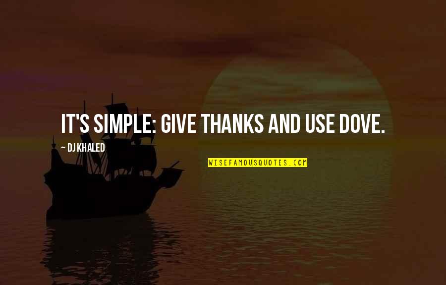 Dove Quotes By DJ Khaled: It's simple: Give thanks and use Dove.