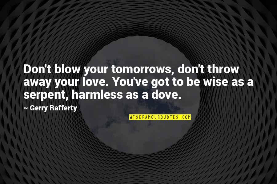 Dove Quotes By Gerry Rafferty: Don't blow your tomorrows, don't throw away your