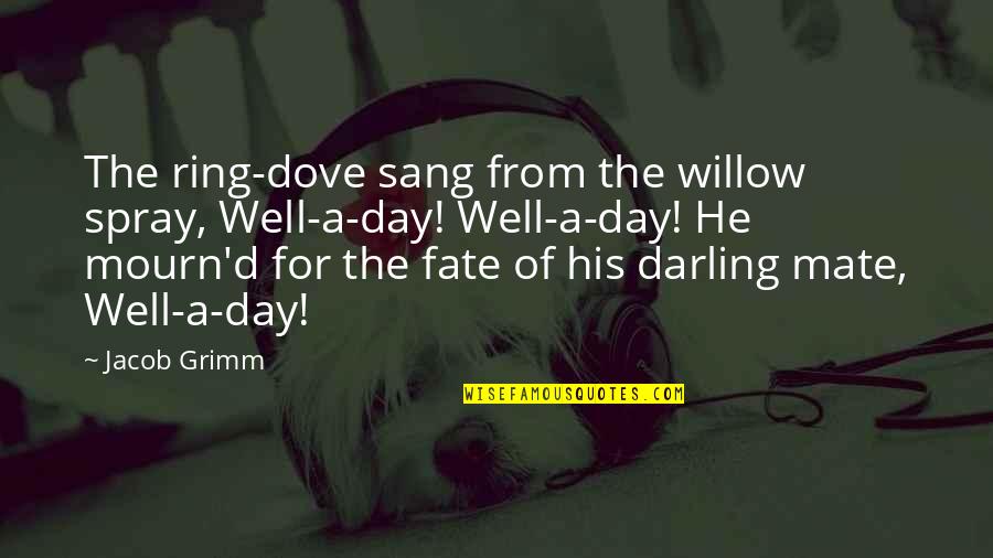 Dove Quotes By Jacob Grimm: The ring-dove sang from the willow spray, Well-a-day!