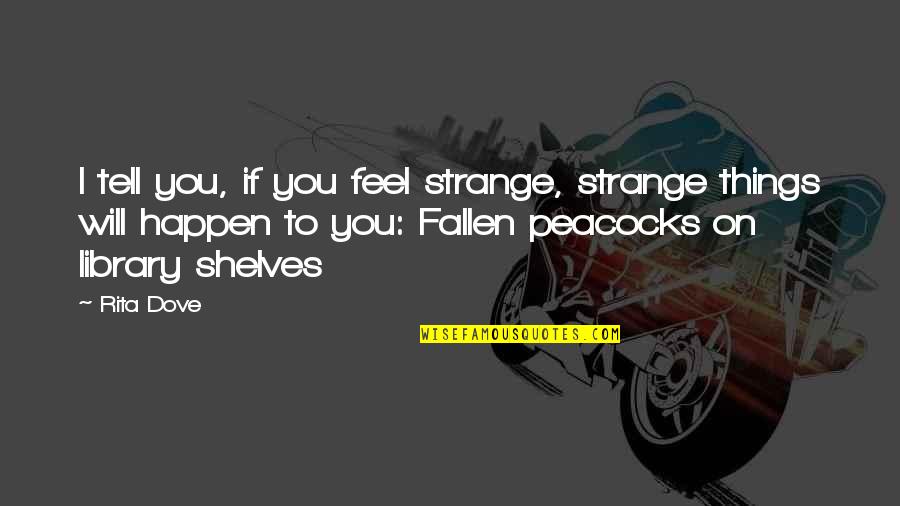 Dove Quotes By Rita Dove: I tell you, if you feel strange, strange