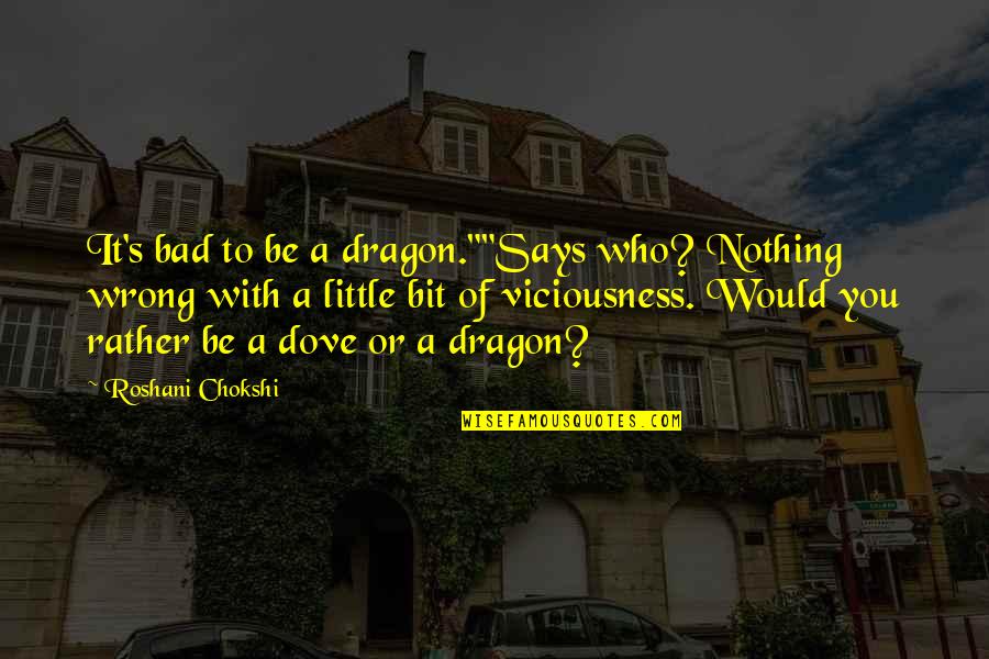 Dove Quotes By Roshani Chokshi: It's bad to be a dragon.""Says who? Nothing
