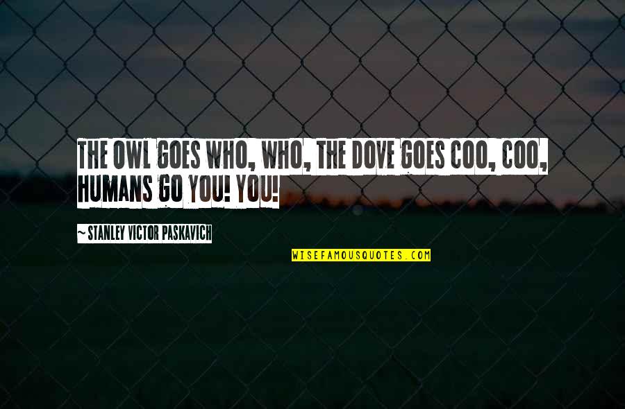 Dove Quotes By Stanley Victor Paskavich: The Owl goes who, who, the Dove goes