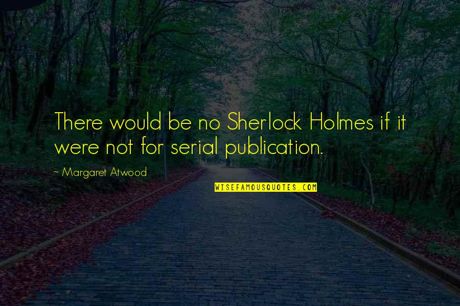 Dove Symbol Of Peace Quotes By Margaret Atwood: There would be no Sherlock Holmes if it Dove Symbol Of Peace Quotes By Margaret Atwood: There would be no Sherlock Holmes if it