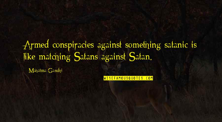 Dove Valley Golf Quotes By Mahatma Gandhi: Armed conspiracies against something satanic is like matching