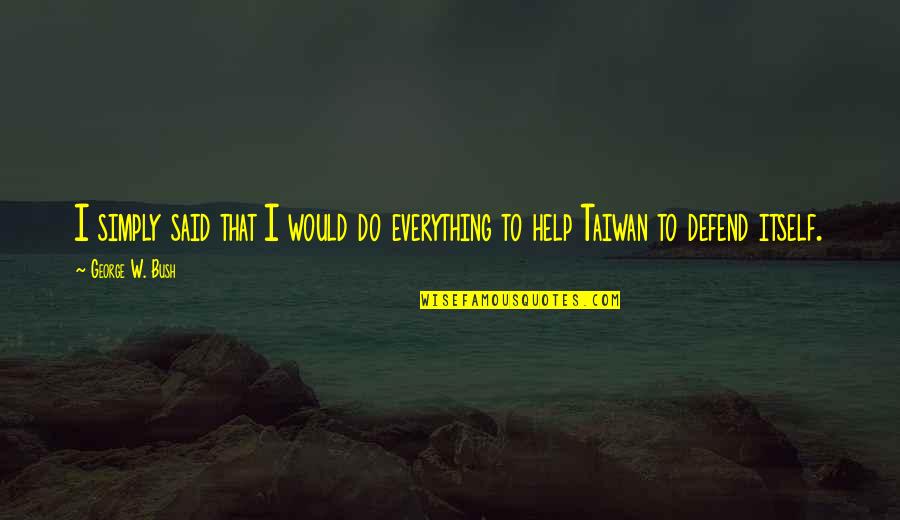 Dove Wings Quotes By George W. Bush: I simply said that I would do everything
