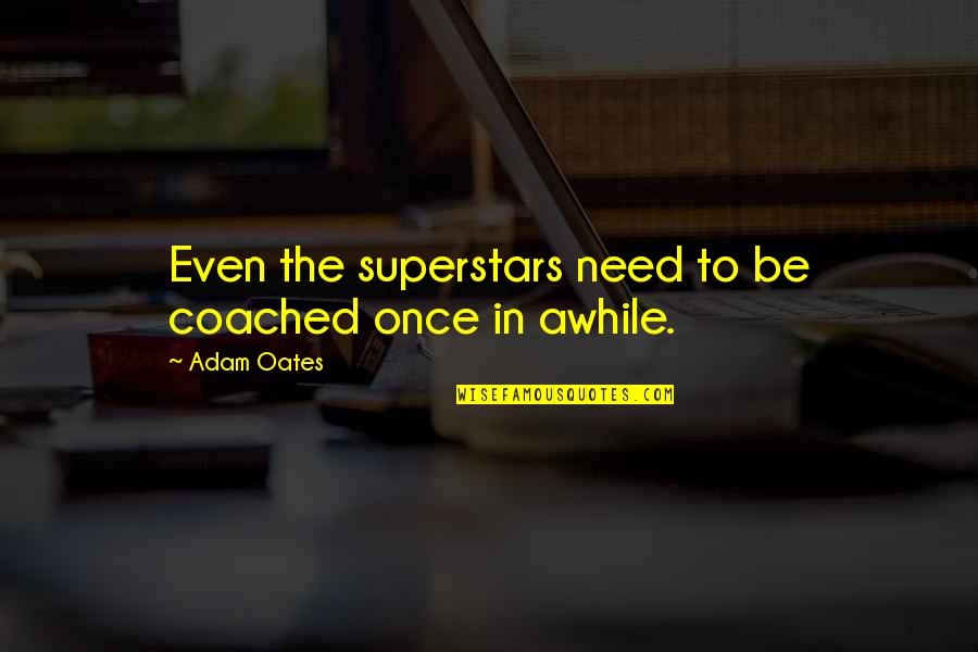 Dovecote Drive Columbia Quotes By Adam Oates: Even the superstars need to be coached once