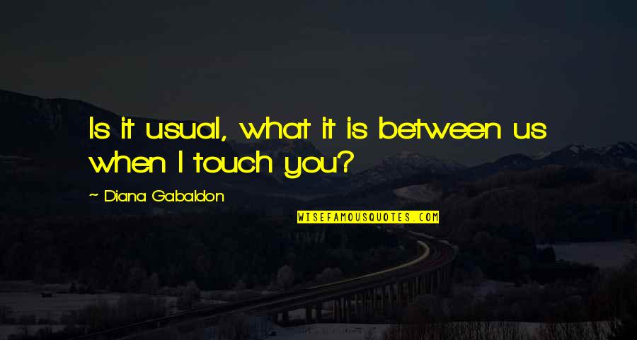 Dovecote Drive Columbia Quotes By Diana Gabaldon: Is it usual, what it is between us Dovecote Drive Columbia Quotes By Diana Gabaldon: Is it usual, what it is between us