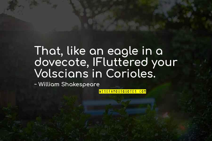 Dovecote Quotes By William Shakespeare: That, like an eagle in a dovecote, IFluttered
