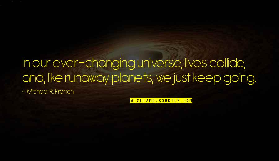 Dovedale Fencing Quotes By Michael R. French: In our ever-changing universe, lives collide, and, like Dovedale Fencing Quotes By Michael R. French: In our ever-changing universe, lives collide, and, like
