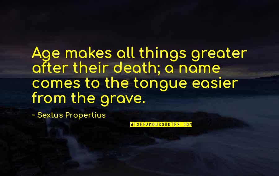 Dovekeepers Review Quotes By Sextus Propertius: Age makes all things greater after their death; Dovekeepers Review Quotes By Sextus Propertius: Age makes all things greater after their death;