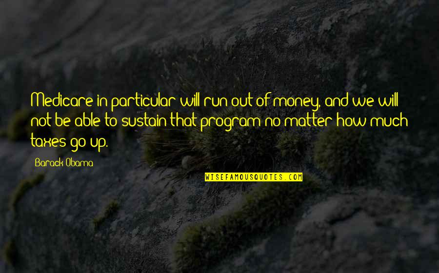 Doveontherise Quotes By Barack Obama: Medicare in particular will run out of money, Doveontherise Quotes By Barack Obama: Medicare in particular will run out of money,