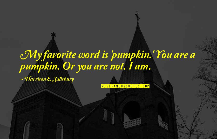 Dover Castle Quotes By Harrison E. Salisbury: My favorite word is 'pumpkin.' You are a