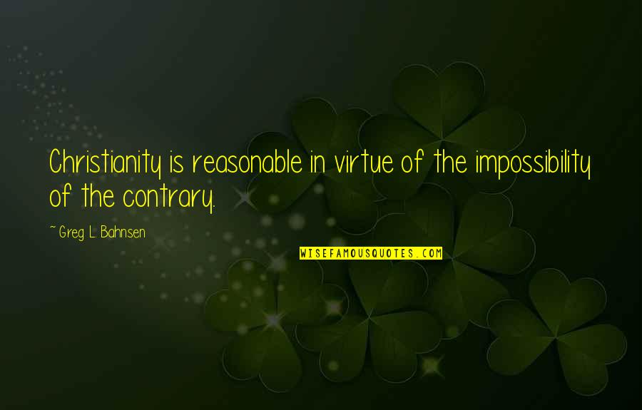 Dover Eyota Public Schools Quotes By Greg L. Bahnsen: Christianity is reasonable in virtue of the impossibility