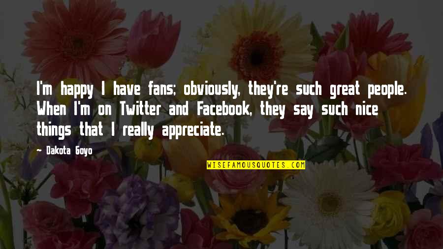 Dover Quotes By Dakota Goyo: I'm happy I have fans; obviously, they're such