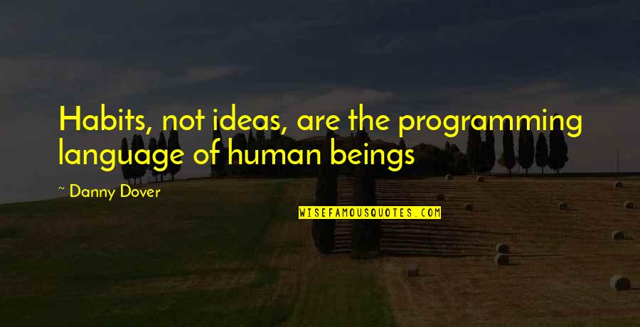 Dover Quotes By Danny Dover: Habits, not ideas, are the programming language of